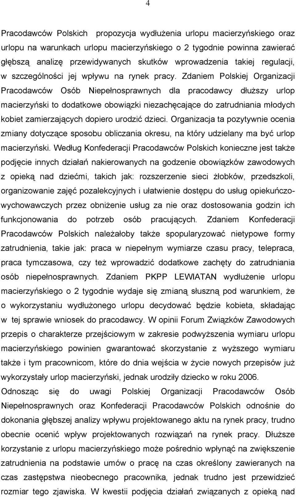 Zdaniem Polskiej Organizacji Pracodawców Osób Niepełnosprawnych dla pracodawcy dłuższy urlop macierzyński to dodatkowe obowiązki niezachęcające do zatrudniania młodych kobiet zamierzających dopiero