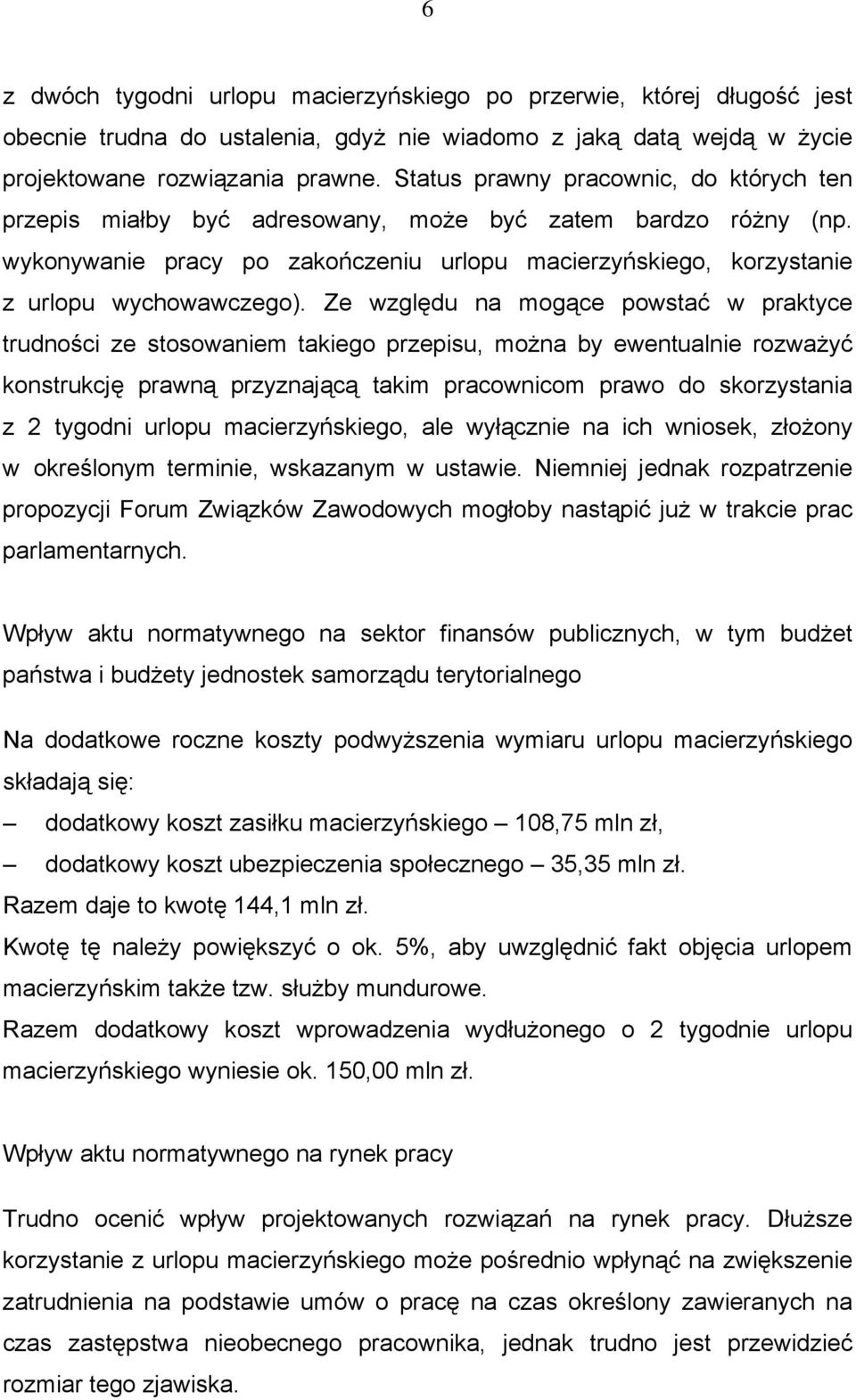 Ze względu na mogące powstać w praktyce trudności ze stosowaniem takiego przepisu, można by ewentualnie rozważyć konstrukcję prawną przyznającą takim pracownicom prawo do skorzystania z 2 tygodni