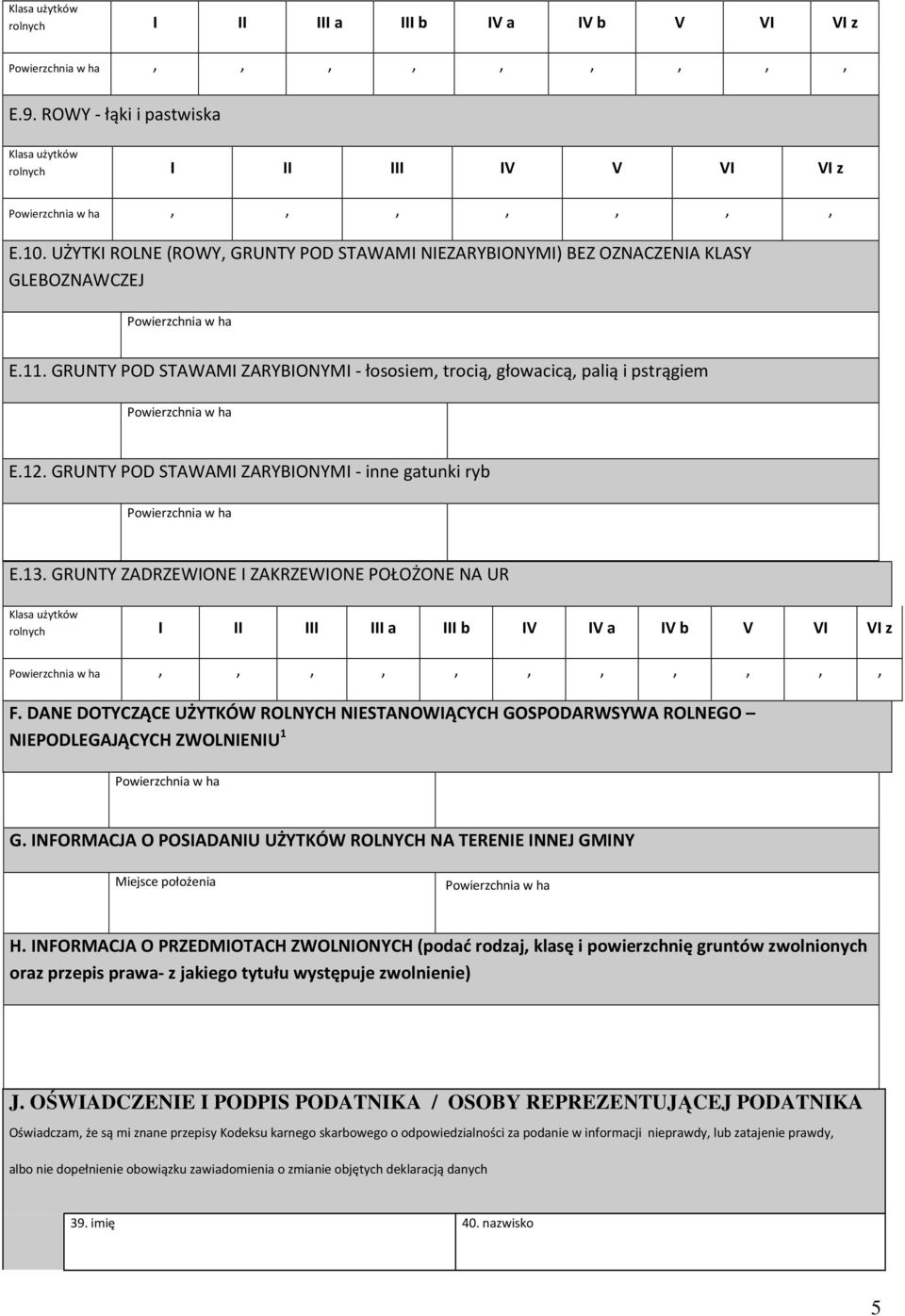 ROLNYCH NIESTANOWIĄCYCH GOSPODARWSYWA ROLNEGO NIEPODLEGAJĄCYCH ZWOLNIENIU 1 G INFORMACJA O POSIADANIU UŻYTKÓW ROLNYCH NA TERENIE INNEJ GMINY Miejsce położenia H INFORMACJA O PRZEDMIOTACH ZWOLNIONYCH