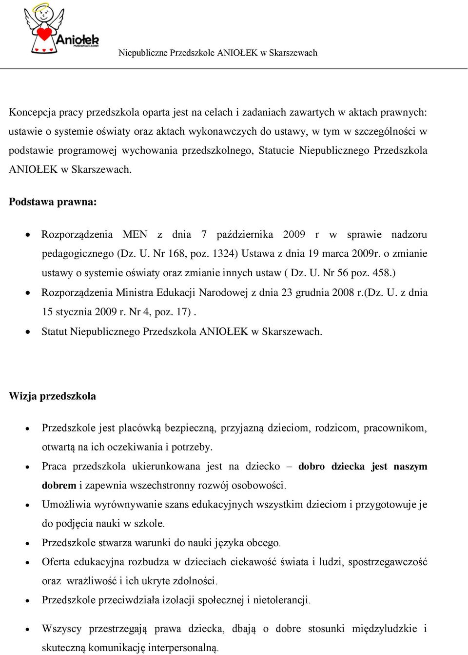 Nr 168, poz. 1324) Ustawa z dnia 19 marca 2009r. o zmianie ustawy o systemie oświaty oraz zmianie innych ustaw ( Dz. U. Nr 56 poz. 458.