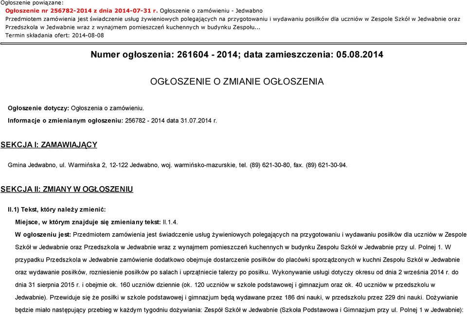 Przedszkola w Jedwabnie wraz z wynajmem pomieszczeń kuchennych w budynku Zespołu... Termin składania ofert: 2014-08-08 Numer ogłoszenia: 261604-2014; data zamieszczenia: 05.08.2014 OGŁOSZENIE O ZMIANIE OGŁOSZENIA Ogłoszenie dotyczy: Ogłoszenia o zamówieniu.