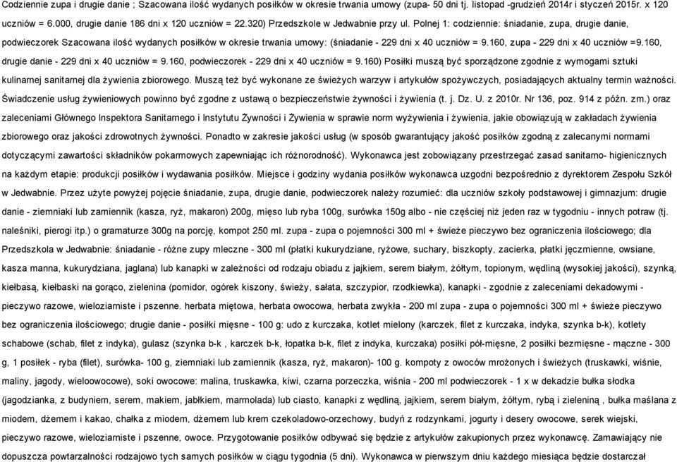 Polnej 1: codziennie: śniadanie, zupa, drugie danie, podwieczorek Szacowana ilość wydanych posiłków w okresie trwania umowy: (śniadanie - 229 dni x 40 uczniów = 9.160, zupa - 229 dni x 40 uczniów =9.
