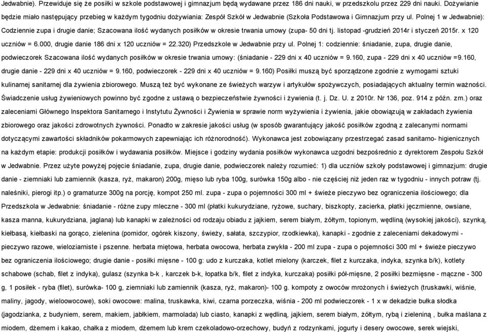 Polnej 1 w Jedwabnie): Codziennie zupa i drugie danie; Szacowana ilość wydanych posiłków w okresie trwania umowy (zupa- 50 dni tj. listopad -grudzień 2014r i styczeń 2015r. x 120 uczniów = 6.