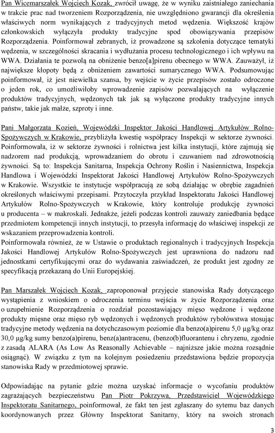 Poinformował zebranych, iż prowadzone są szkolenia dotyczące tematyki wędzenia, w szczególności skracania i wydłużania procesu technologicznego i ich wpływu na WWA.