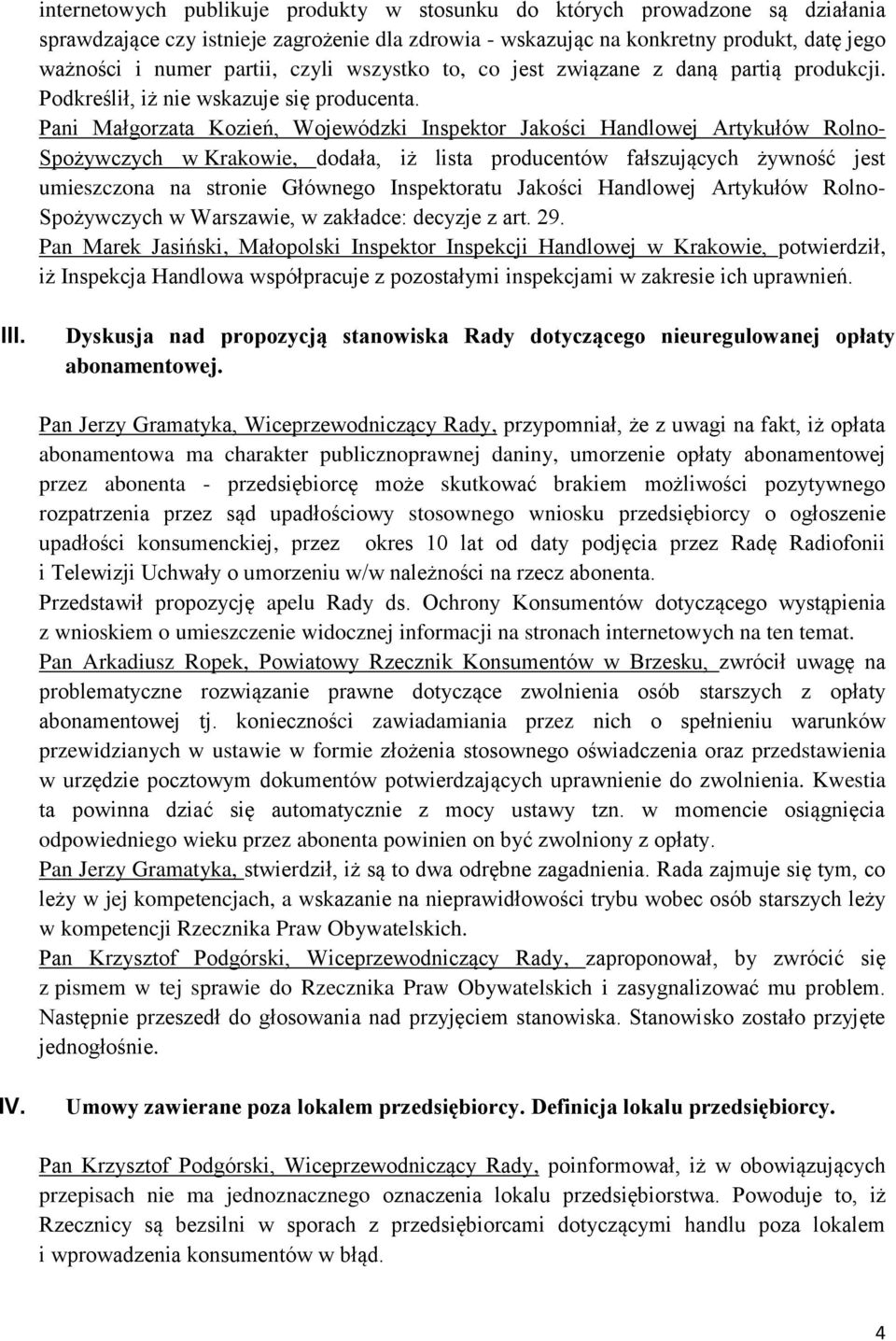 Pani Małgorzata Kozień, Wojewódzki Inspektor Jakości Handlowej Artykułów Rolno- Spożywczych w Krakowie, dodała, iż lista producentów fałszujących żywność jest umieszczona na stronie Głównego