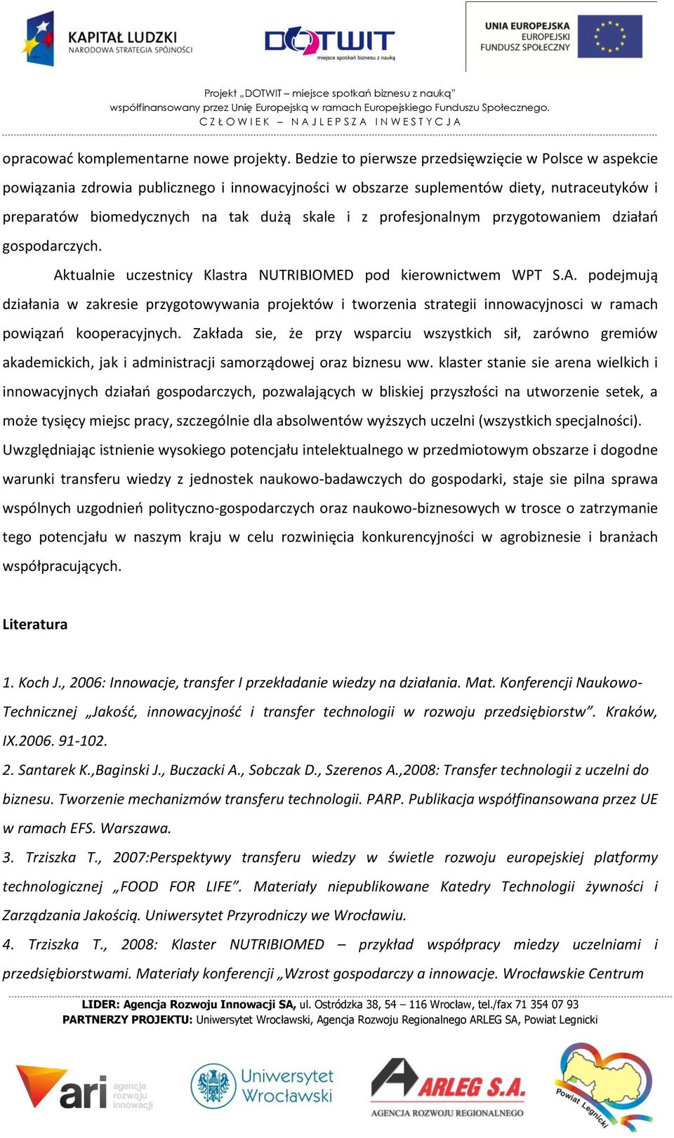 profesjonalnym przygotowaniem działań gospodarczych. Aktualnie uczestnicy Klastra NUTRIBIOMED pod kierownictwem WPT S.A. podejmują działania w zakresie przygotowywania projektów i tworzenia strategii innowacyjnosci w ramach powiązań kooperacyjnych.