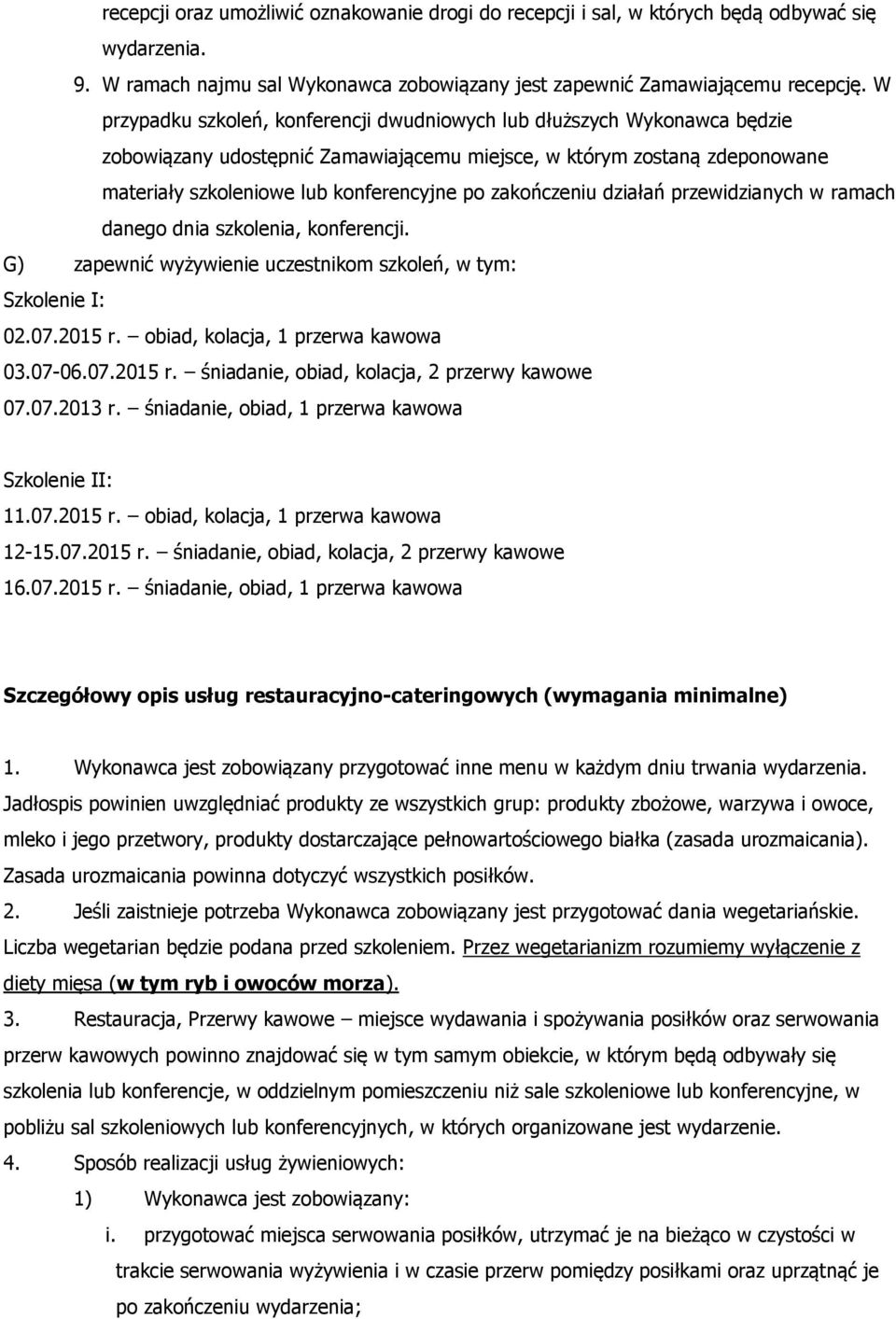 zakończeniu działań przewidzianych w ramach danego dnia szkolenia, konferencji. G) zapewnić wyżywienie uczestnikom szkoleń, w tym: Szkolenie I: 02.07.2015 r. obiad, kolacja, 1 przerwa kawowa 03.07-06.