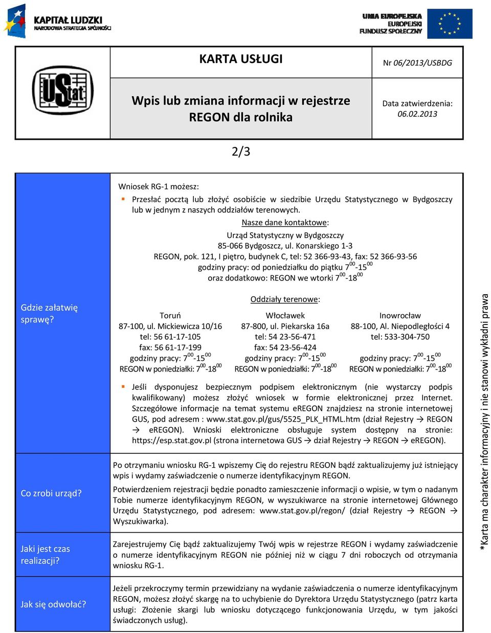 Nasze dane kontaktowe: Urząd Statystyczny w Bydgoszczy 85 066 Bydgoszcz, ul. Konarskiego 1 3 REGON, pok.