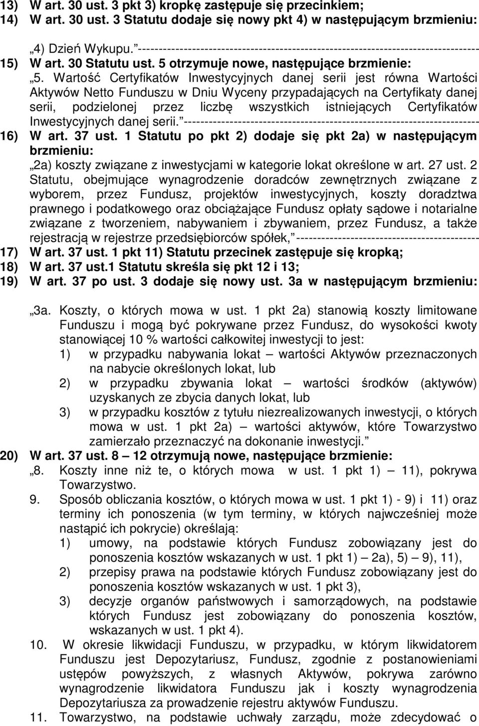 Wartość Certyfikatów Inwestycyjnych danej serii jest równa Wartości Aktywów Netto Funduszu w Dniu Wyceny przypadających na Certyfikaty danej serii, podzielonej przez liczbę wszystkich istniejących