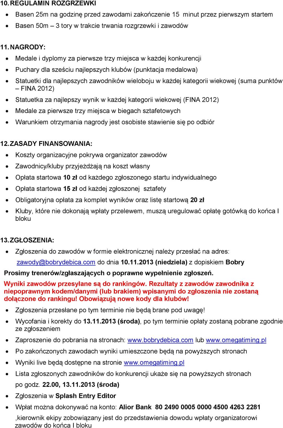 wiekowej (suma punktów FINA 2012) Statuetka za najlepszy wynik w każdej kategorii wiekowej (FINA 2012) Medale za pierwsze trzy miejsca w biegach sztafetowych Warunkiem otrzymania nagrody jest