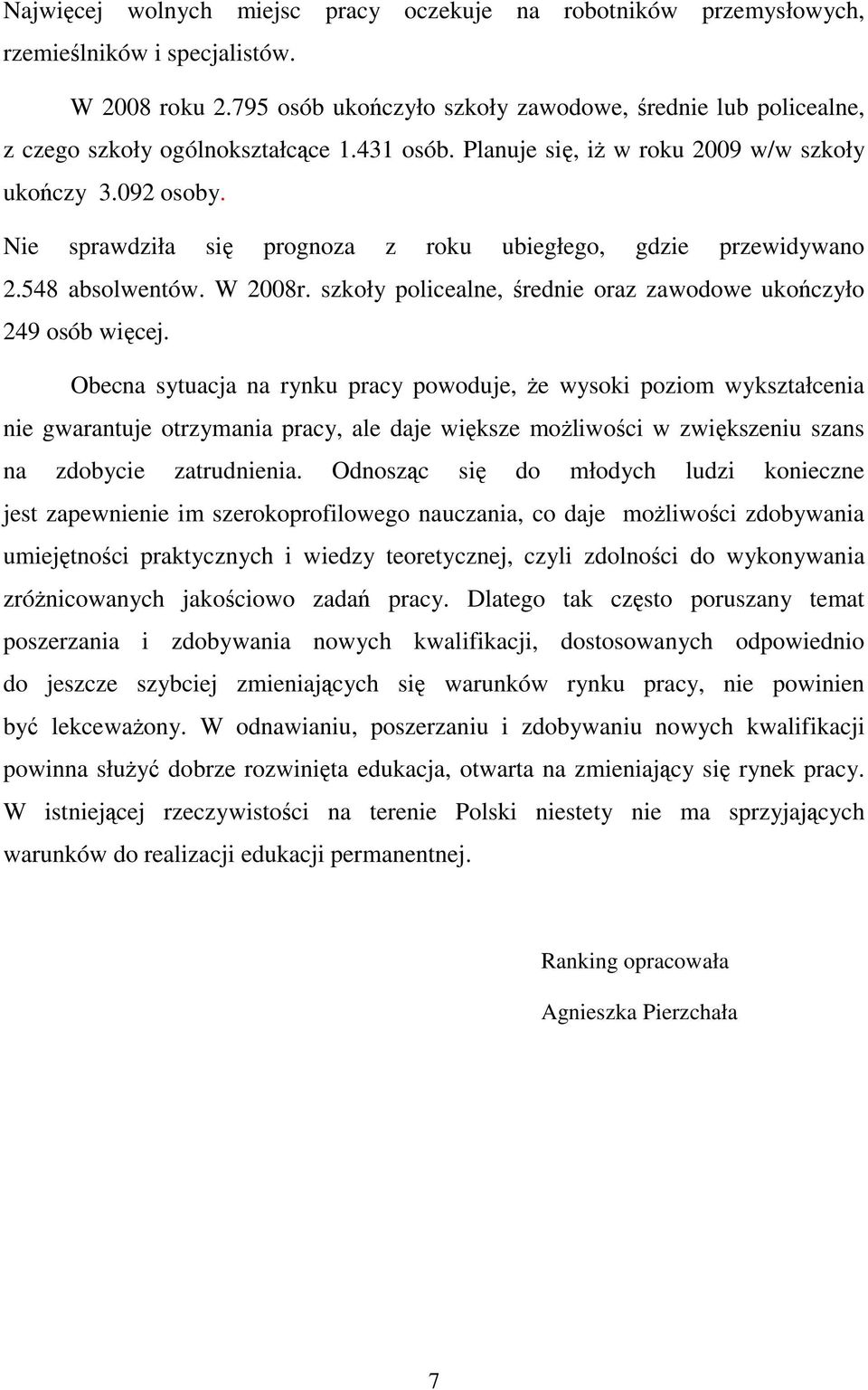 Nie sprawdziła się prognoza z roku ubiegłego, gdzie przewidywano 2.548 absolwentów. W 2008r. szkoły policealne, średnie oraz zawodowe ukończyło 249 osób więcej.