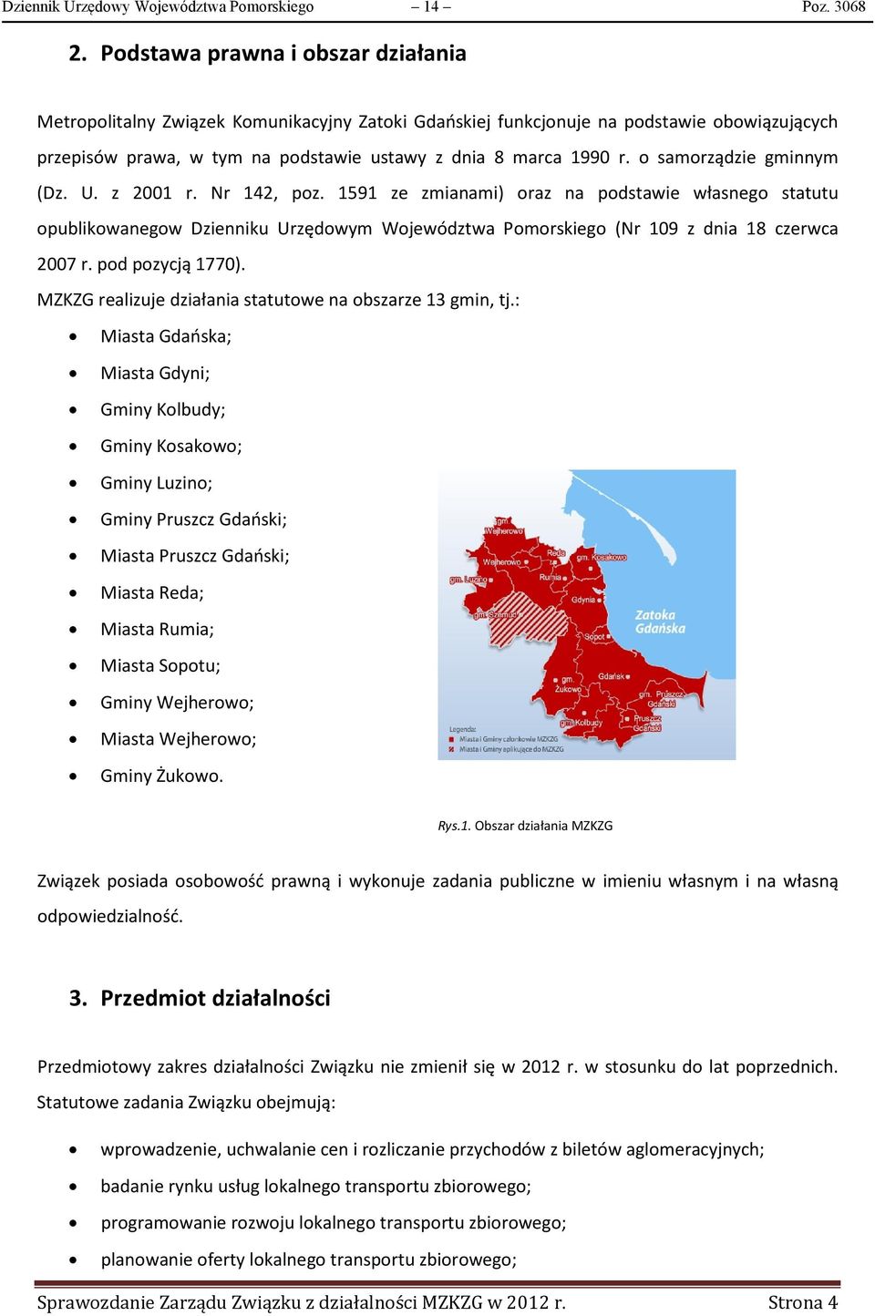 o samorządzie gminnym (Dz. U. z 2001 r. Nr 142, poz. 1591 ze zmianami) oraz na podstawie własnego statutu opublikowanegow Dzienniku Urzędowym Województwa Pomorskiego (Nr 109 z dnia 18 czerwca 2007 r.