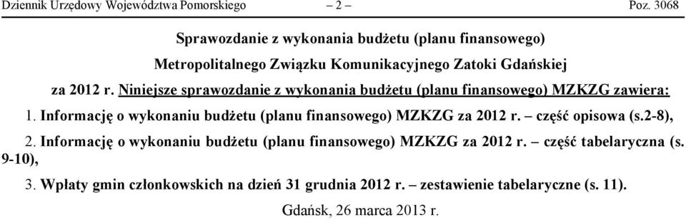 Niniejsze sprawozdanie z wykonania budżetu (planu finansowego) MZKZG zawiera: 1.