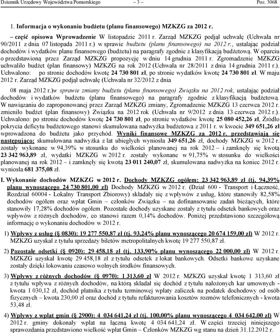 , ustalając podział dochodów i wydatków planu finansowego (budżetu) na paragrafy zgodnie z klasyfikacją budżetową. W oparciu o przedstawioną przez Zarząd MZKZG propozycję w dniu 14 grudnia 2011 r.