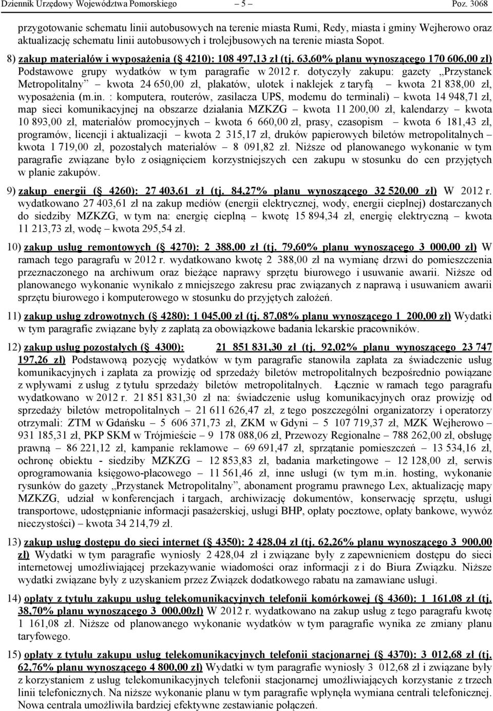 8) zakup materiałów i wyposażenia ( 4210): 108 497,13 zł (tj. 63,60% planu wynoszącego 170 606,00 zł) Podstawowe grupy wydatków w tym paragrafie w 2012 r.