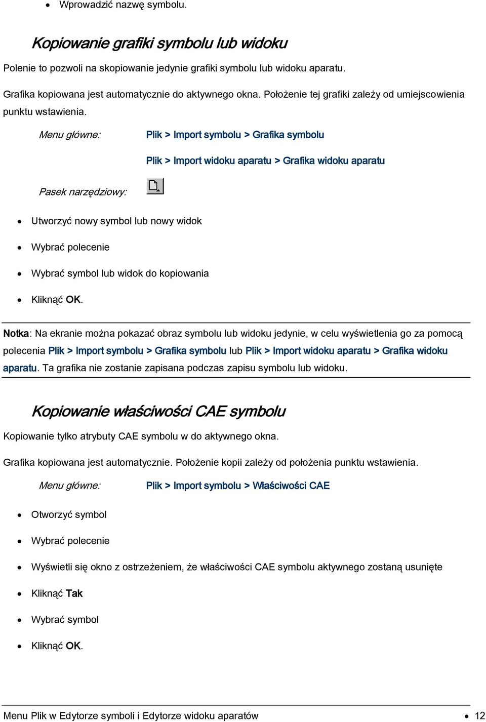 Plik > Import symbolu > Grafika symbolu Plik > Import widoku aparatu > Grafika widoku aparatu Utworzyć nowy symbol lub nowy widok Wybrać polecenie Wybrać symbol lub widok do kopiowania Kliknąć OK.