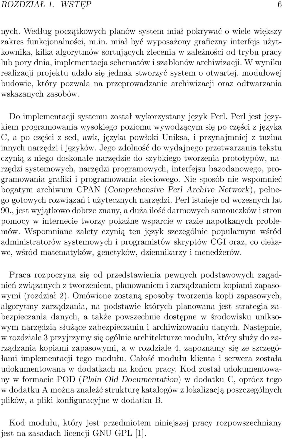 W wyniku realizacji projektu udało się jednak stworzyć system o otwartej, modułowej budowie, który pozwala na przeprowadzanie archiwizacji oraz odtwarzania wskazanych zasobów.