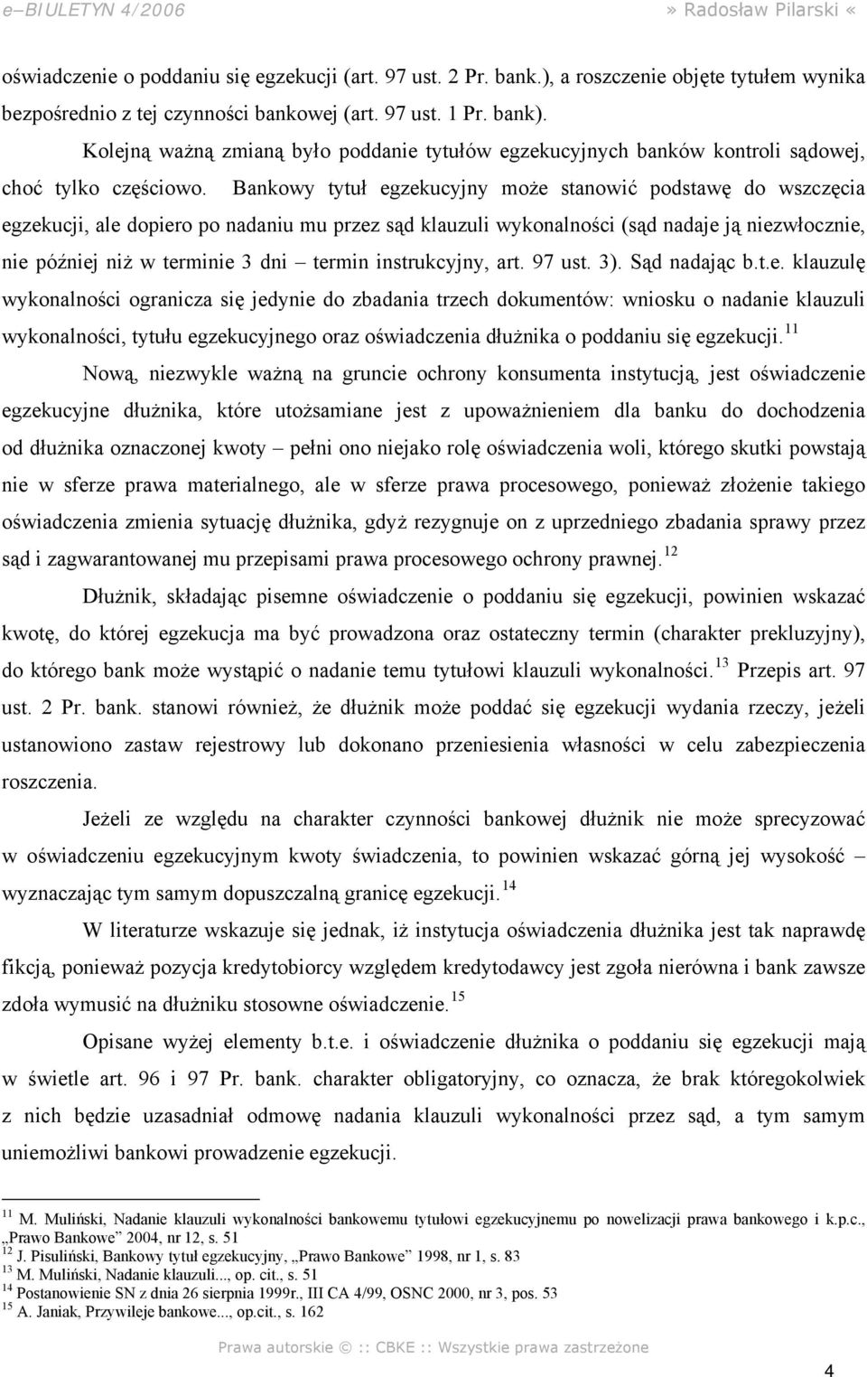 Bankowy tytuł egzekucyjny może stanowić podstawę do wszczęcia egzekucji, ale dopiero po nadaniu mu przez sąd klauzuli wykonalności (sąd nadaje ją niezwłocznie, nie później niż w terminie 3 dni termin