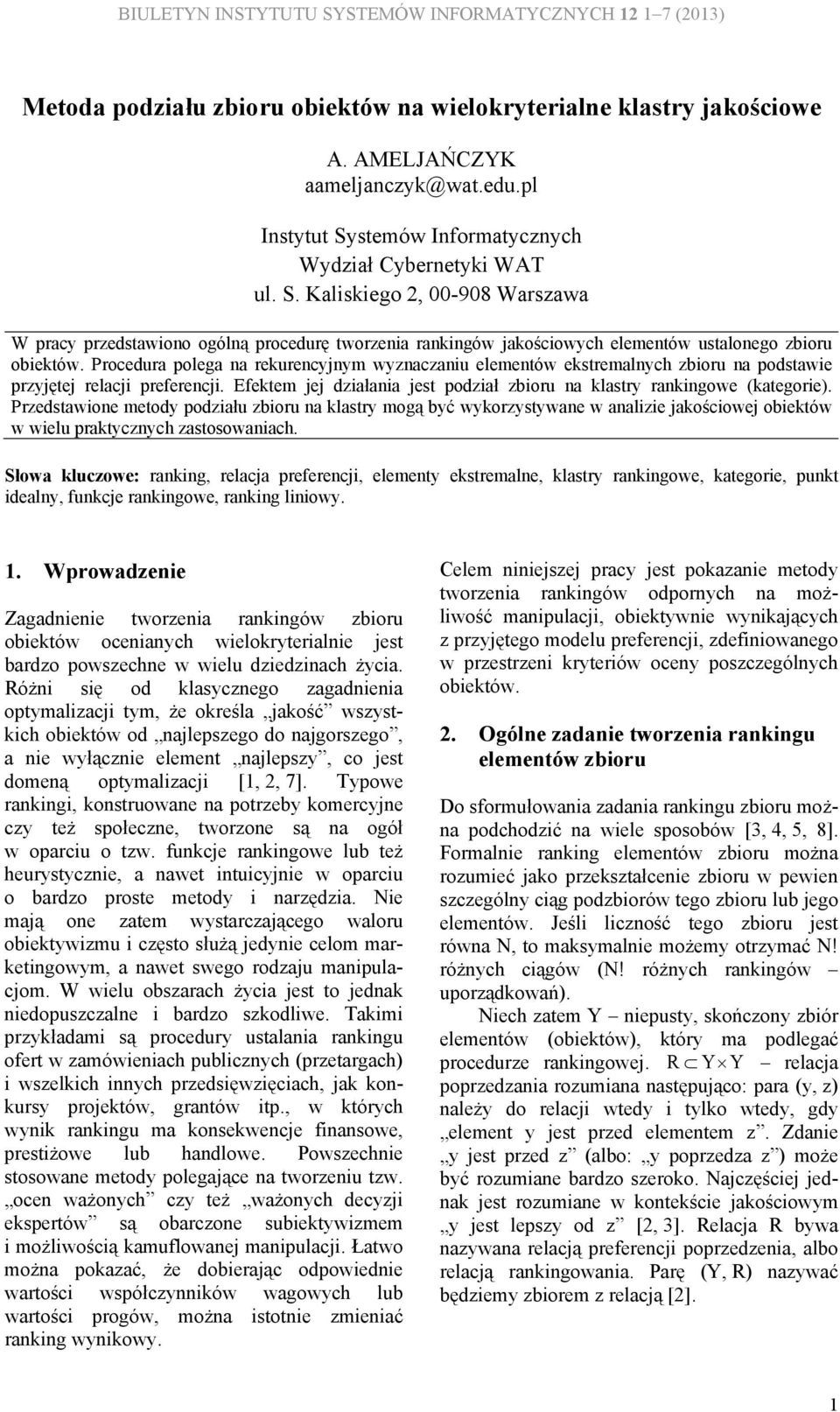 Przedstawione metod podziału zbioru na lastr mogą bć worzstwane w analizie jaościowej obietów w wielu pratcznch zastosowaniach.