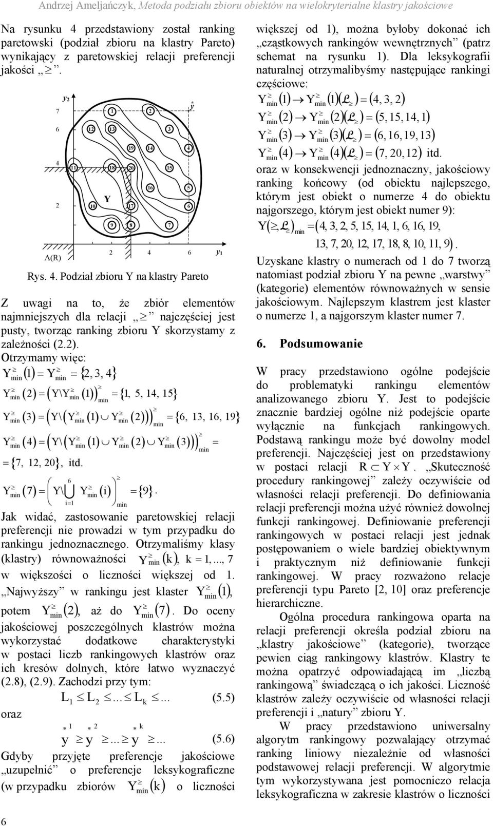 Otrzmam więc: () {, 3, } ( ) \ ( ),,, Λ() ( ) { } ( ) { } 3 \, 3,, 9 \ 3 { },, 0, itd. \ U ( i) { 9}.