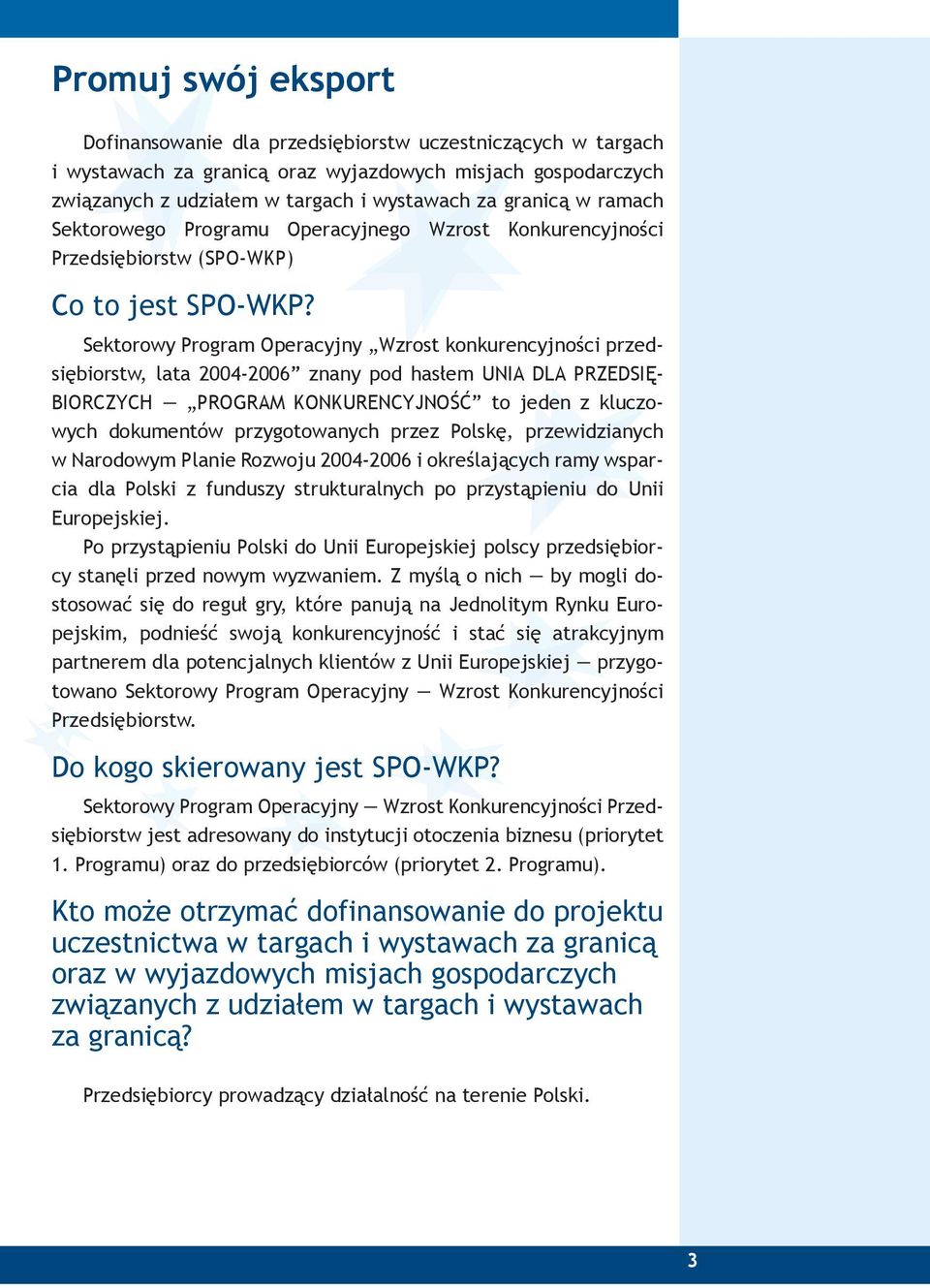 Sektorowy Program Operacyjy Wzrost kokurecyjości przedsiębiorstw, lata 2004-2006 zay pod hasłem UNIA DLA PRZEDSIĘ- BIORCZYCH PROGRAM KONKURENCYJNOŚĆ to jede z kluczowych dokumetów przygotowaych przez