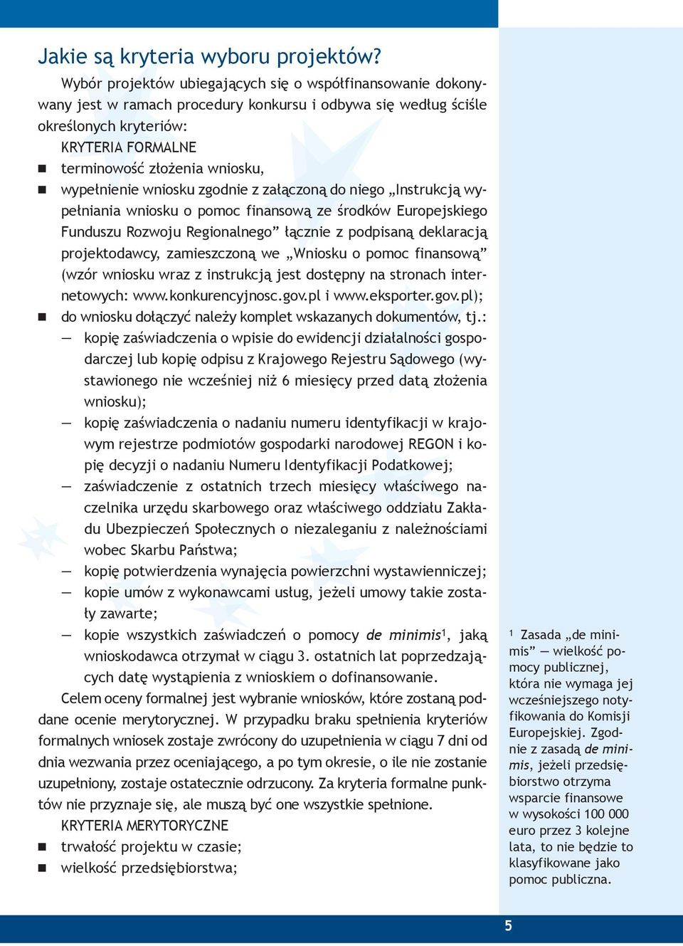 wiosku zgodie z załączoą do iego Istrukcją wypełiaia wiosku o pomoc fiasową ze środków Europejskiego Fuduszu Rozwoju Regioalego łączie z podpisaą deklaracją projektodawcy, zamieszczoą we Wiosku o