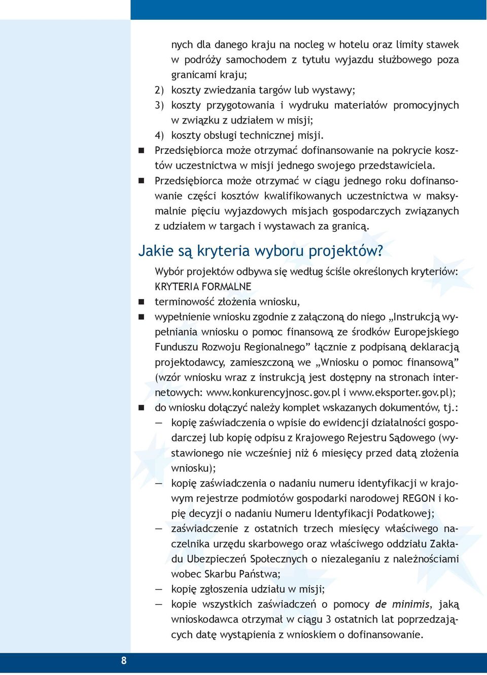 Przedsiębiorca może otrzymać wciągu jedego roku dofiasowaie części kosztów kwalifikowaych uczestictwa w maksymalie pięciu wyjazdowych misjach gospodarczych związaych z udziałem w targach i wystawach