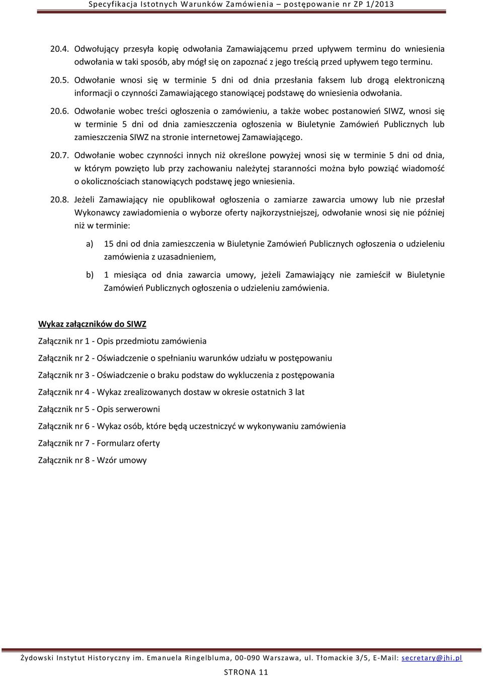 Odwołanie wobec treści ogłoszenia o zamówieniu, a także wobec postanowień SIWZ, wnosi się w terminie 5 dni od dnia zamieszczenia ogłoszenia w Biuletynie Zamówień Publicznych lub zamieszczenia SIWZ na