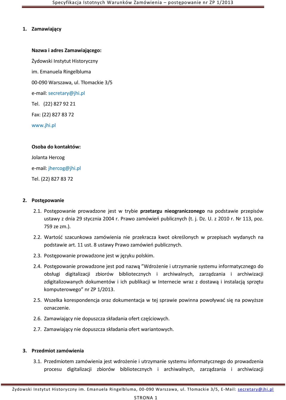 Prawo zamówień publicznych (t. j. Dz. U. z 2010 r. Nr 113, poz. 759 ze zm.). 2.2. Wartość szacunkowa zamówienia nie przekracza kwot określonych w przepisach wydanych na podstawie art. 11 ust.