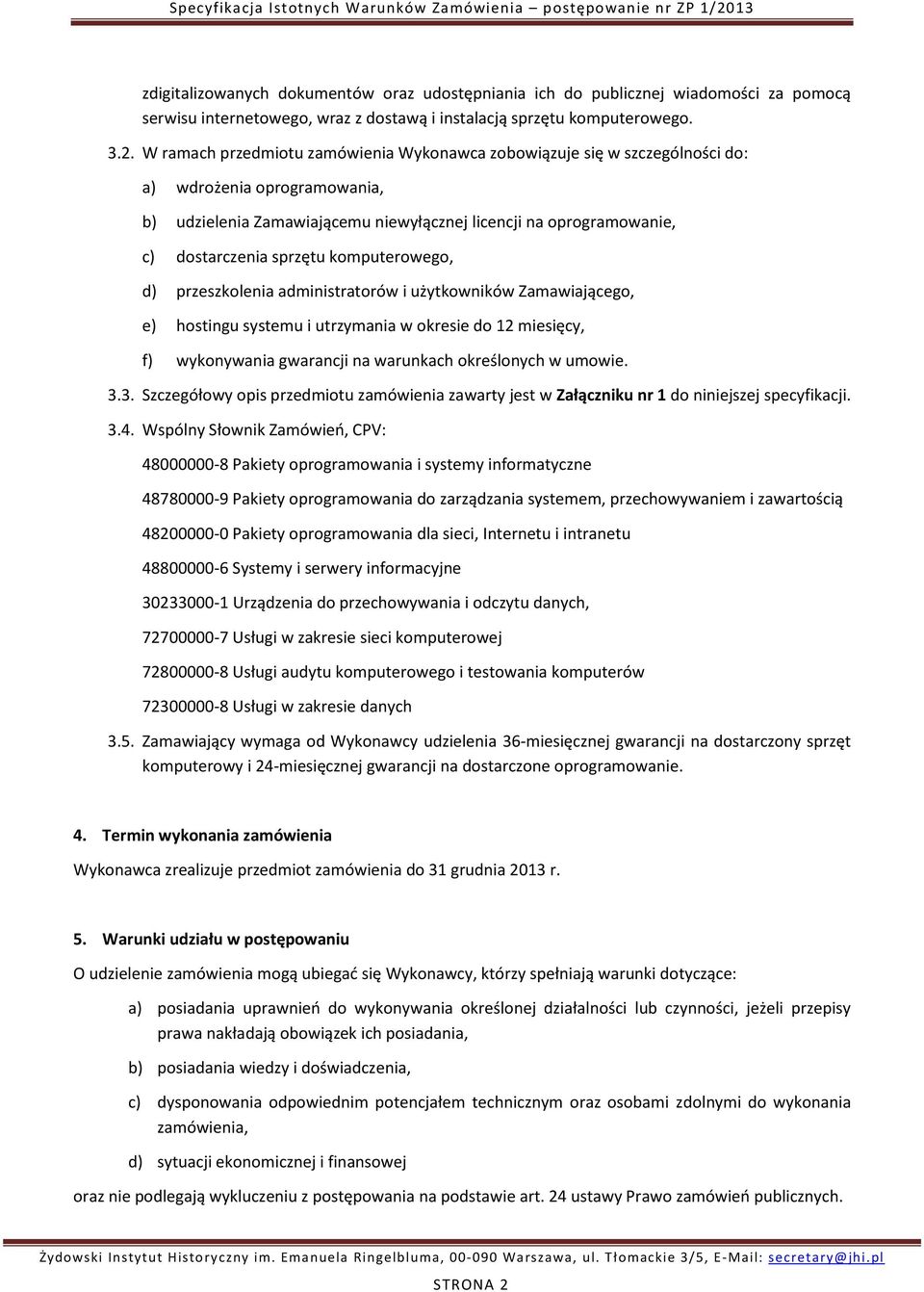 komputerowego, d) przeszkolenia administratorów i użytkowników Zamawiającego, e) hostingu systemu i utrzymania w okresie do 12 miesięcy, f) wykonywania gwarancji na warunkach określonych w umowie. 3.