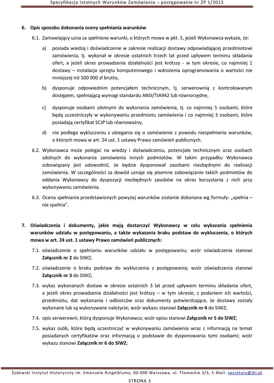 wykonał w okresie ostatnich trzech lat przed upływem terminu składania ofert, a jeżeli okres prowadzenia działalności jest krótszy - w tym okresie, co najmniej 1 dostawy instalacja sprzętu