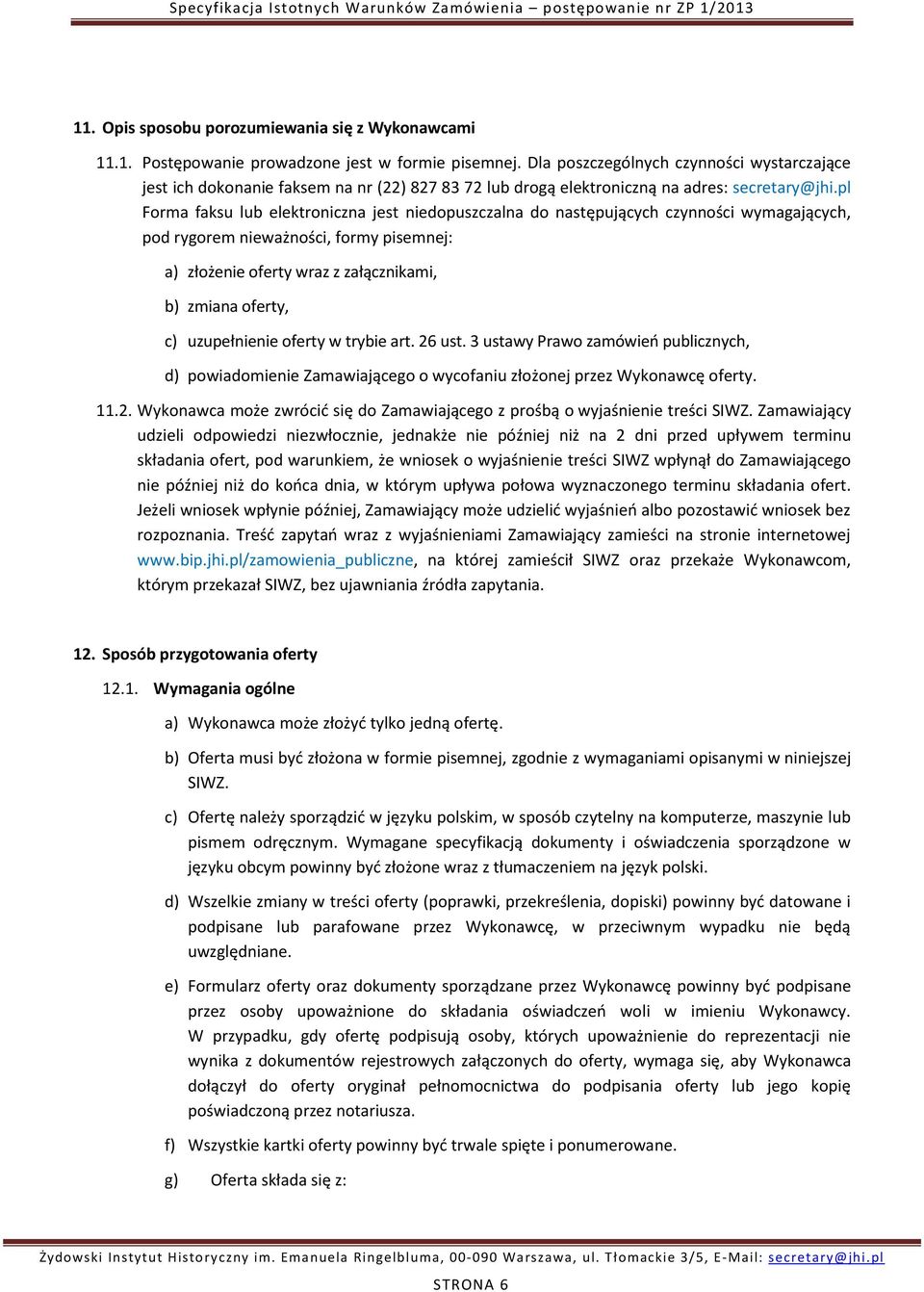 pl Forma faksu lub elektroniczna jest niedopuszczalna do następujących czynności wymagających, pod rygorem nieważności, formy pisemnej: a) złożenie oferty wraz z załącznikami, b) zmiana oferty, c)