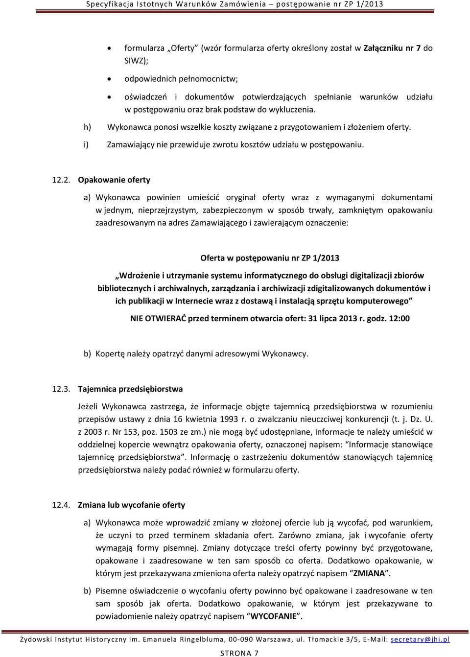 2. Opakowanie oferty a) Wykonawca powinien umieścić oryginał oferty wraz z wymaganymi dokumentami w jednym, nieprzejrzystym, zabezpieczonym w sposób trwały, zamkniętym opakowaniu zaadresowanym na