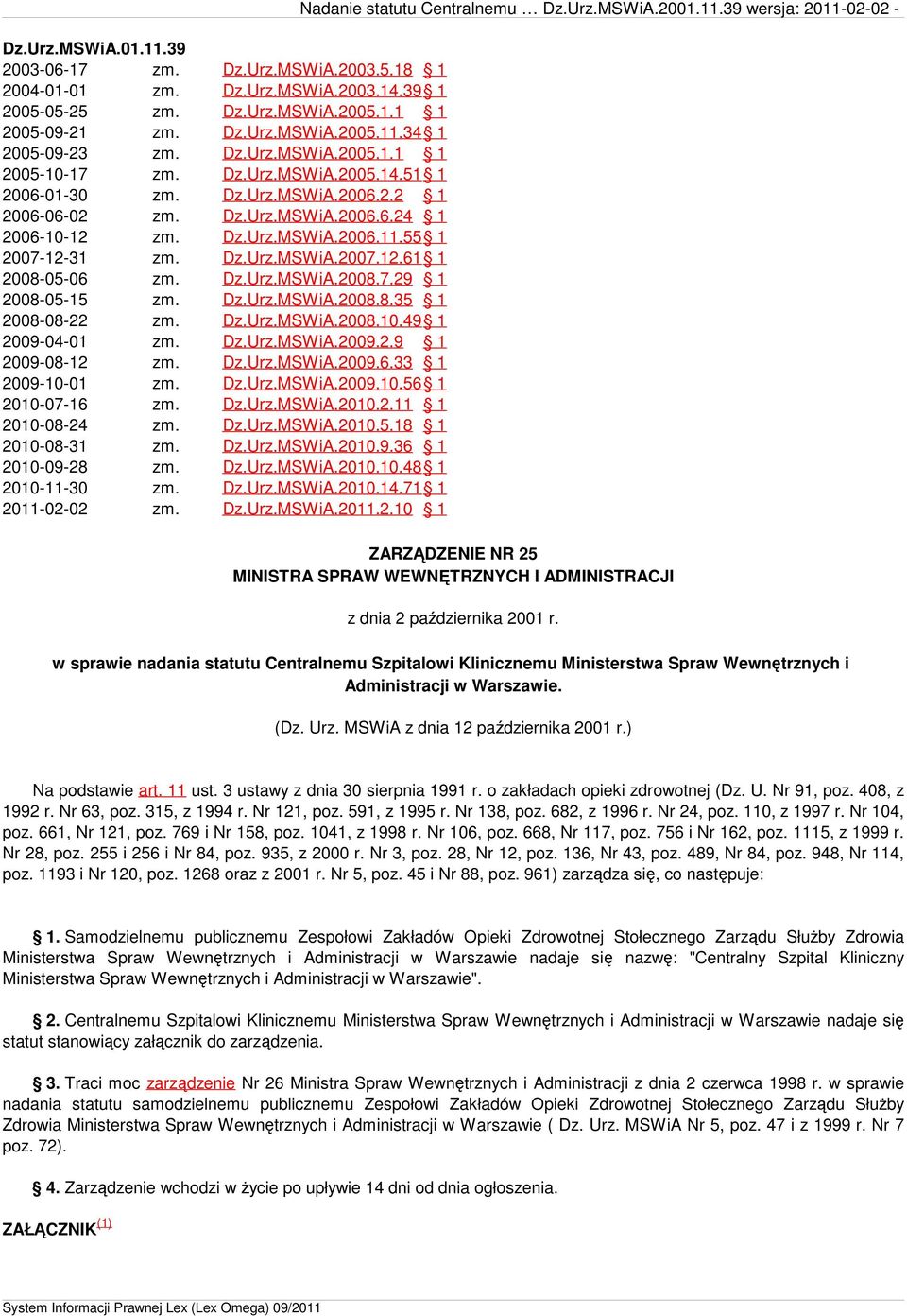 Dz.Urz.MSWiA.2007.12.61 1 2008-05-06 zm. Dz.Urz.MSWiA.2008.7.29 1 2008-05-15 zm. Dz.Urz.MSWiA.2008.8.35 1 2008-08-22 zm. Dz.Urz.MSWiA.2008.10.49 1 2009-04-01 zm. Dz.Urz.MSWiA.2009.2.9 1 2009-08-12 zm.