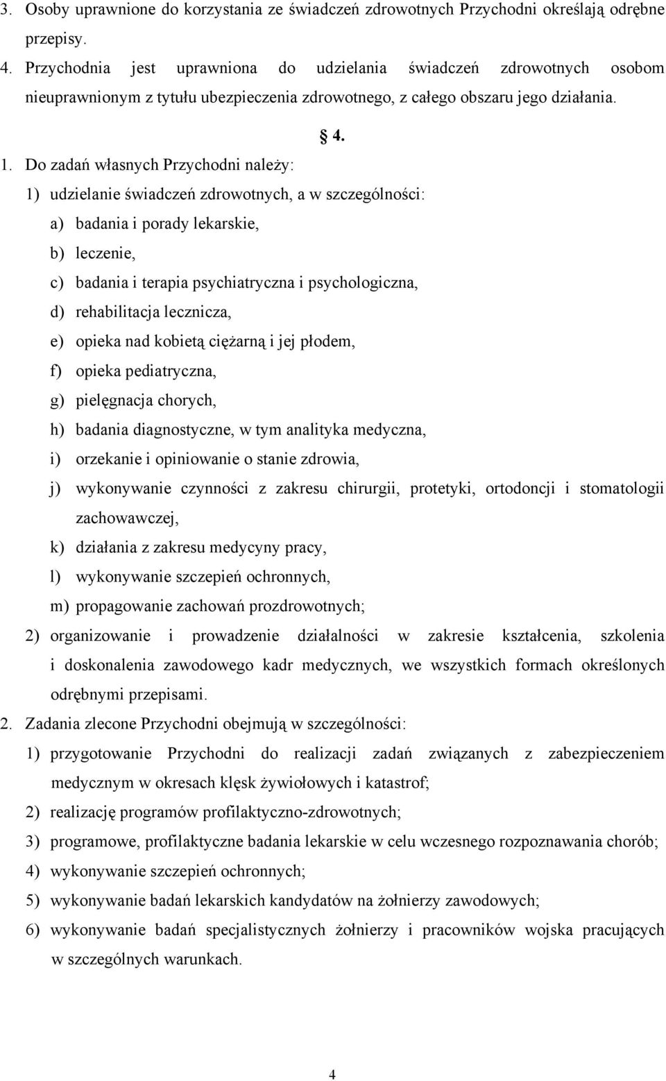 Do zadań własnych Przychodni należy: 1) udzielanie świadczeń zdrowotnych, a w szczególności: a) badania i porady lekarskie, b) leczenie, c) badania i terapia psychiatryczna i psychologiczna, d)