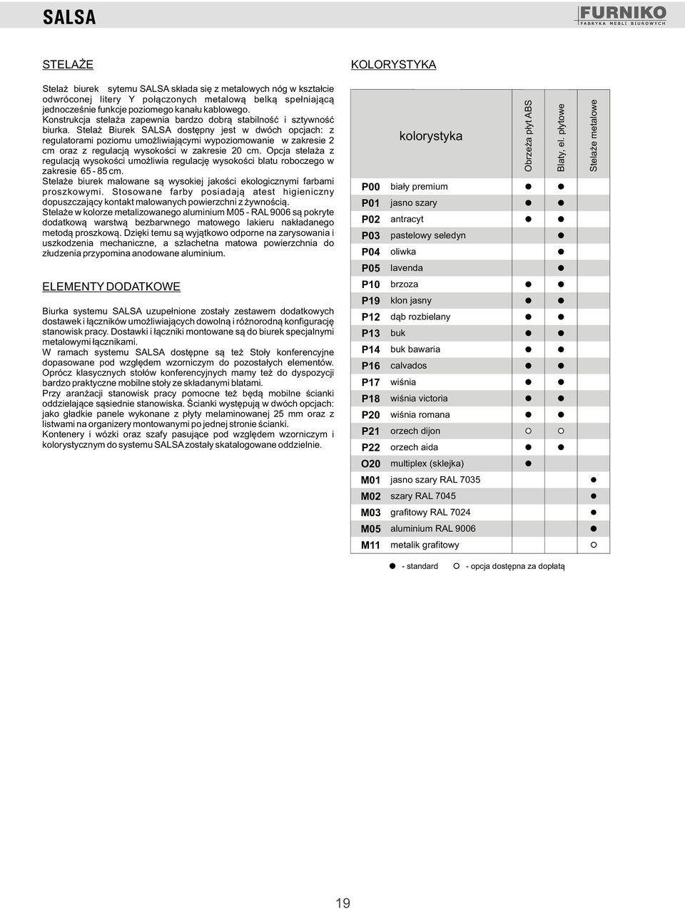 Stelaż Biurek SALSA dostępny jest w dwóch opcjach: z regulatorami poziomu umożliwiającymi wypoziomowanie w zakresie 2 cm oraz z regulacją wysokości w zakresie 20 cm.