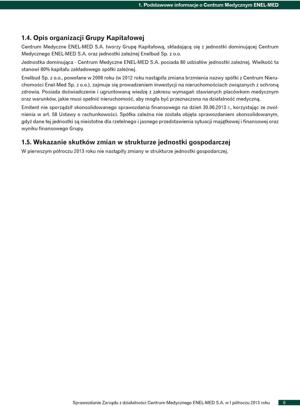Wielkość ta stanowi 80% kapitału zakładowego spółki zależnej. Enelbud Sp. z o.o., powołane w 2006 roku (w 2012 roku nastąpiła zmiana brzmienia nazwy spółki z Centrum Nieruchomości Enel-Med Sp. z o.o.), zajmuje się prowadzeniem inwestycji na nieruchomościach związanych z ochroną zdrowia.