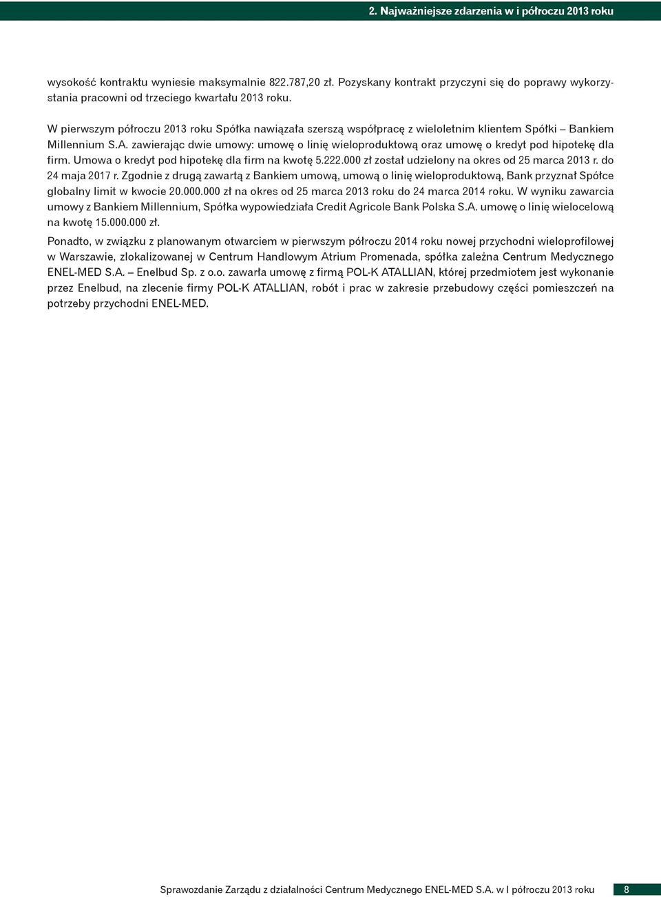 W pierwszym półroczu 2013 roku Spółka nawiązała szerszą współpracę z wieloletnim klientem Spółki Bankiem Millennium S.A.