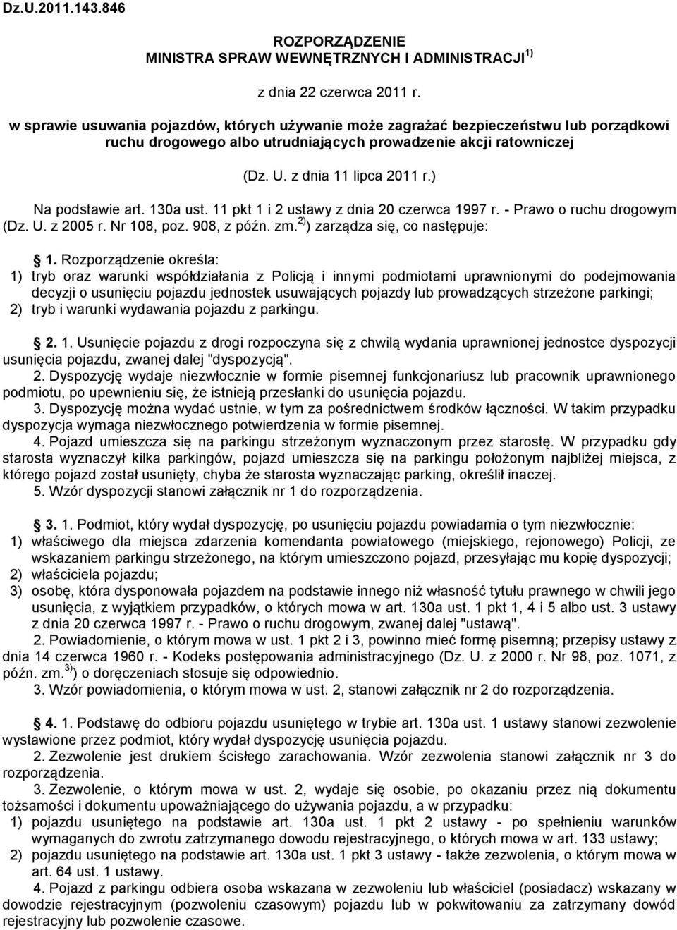 ) Na podstawie art. 130a ust. 11 pkt 1 i 2 ustawy z dnia 20 czerwca 1997 r. - Prawo o ruchu drogowym (Dz. U. z 2005 r. Nr 108, poz. 908, z późn. zm. 2) ) zarządza się, co następuje: 1.