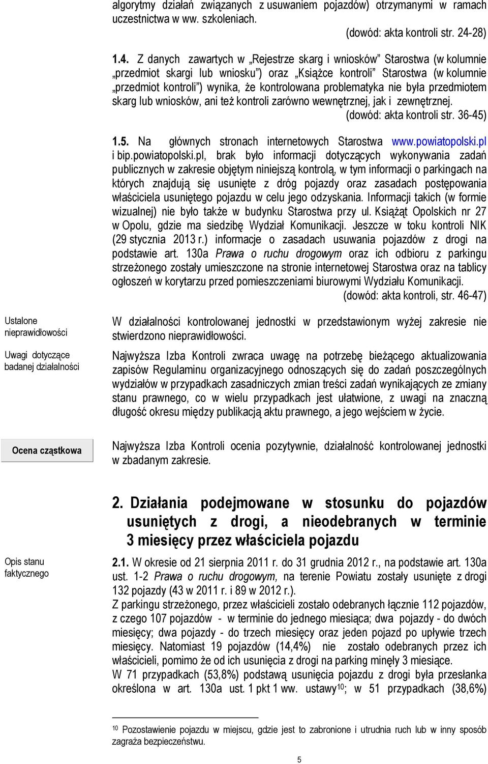 Z danych zawartych w Rejestrze skarg i wniosków Starostwa (w kolumnie przedmiot skargi lub wniosku ) oraz Książce kontroli Starostwa (w kolumnie przedmiot kontroli ) wynika, że kontrolowana