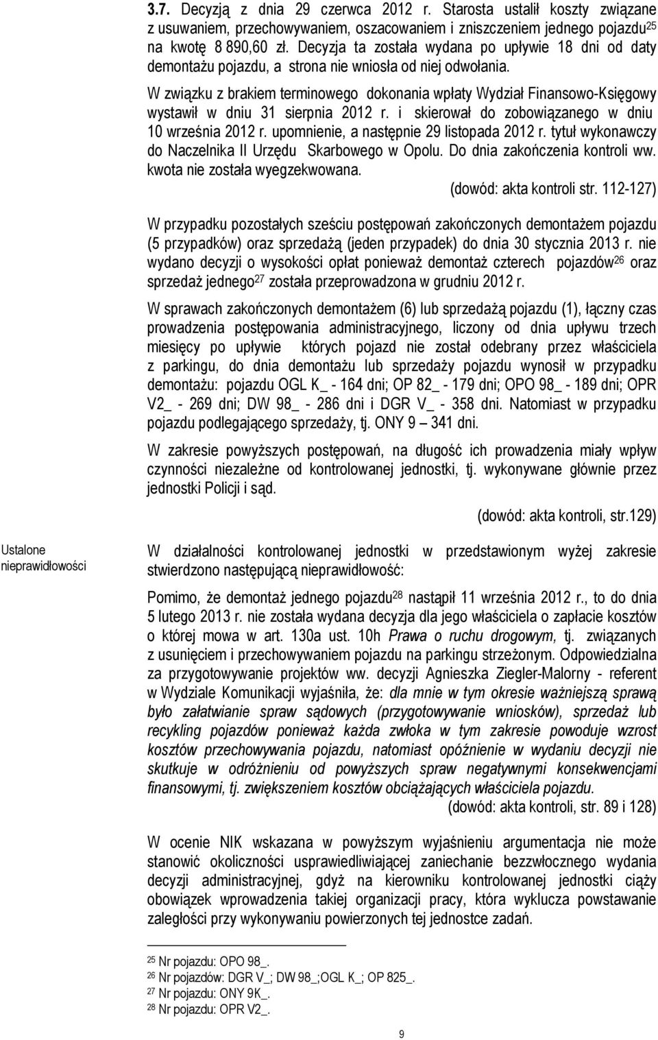 W związku z brakiem terminowego dokonania wpłaty Wydział Finansowo-Księgowy wystawił w dniu 31 sierpnia 2012 r. i skierował do zobowiązanego w dniu 10 września 2012 r.