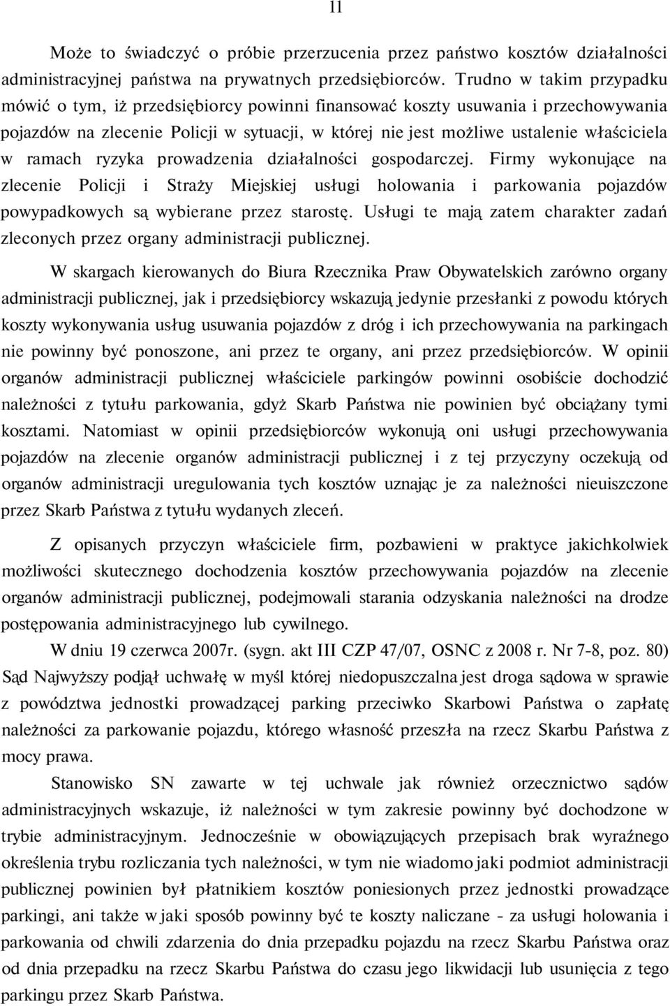 ramach ryzyka prowadzenia działalności gospodarczej. Firmy wykonujące na zlecenie Policji i Straży Miejskiej usługi holowania i parkowania pojazdów powypadkowych są wybierane przez starostę.