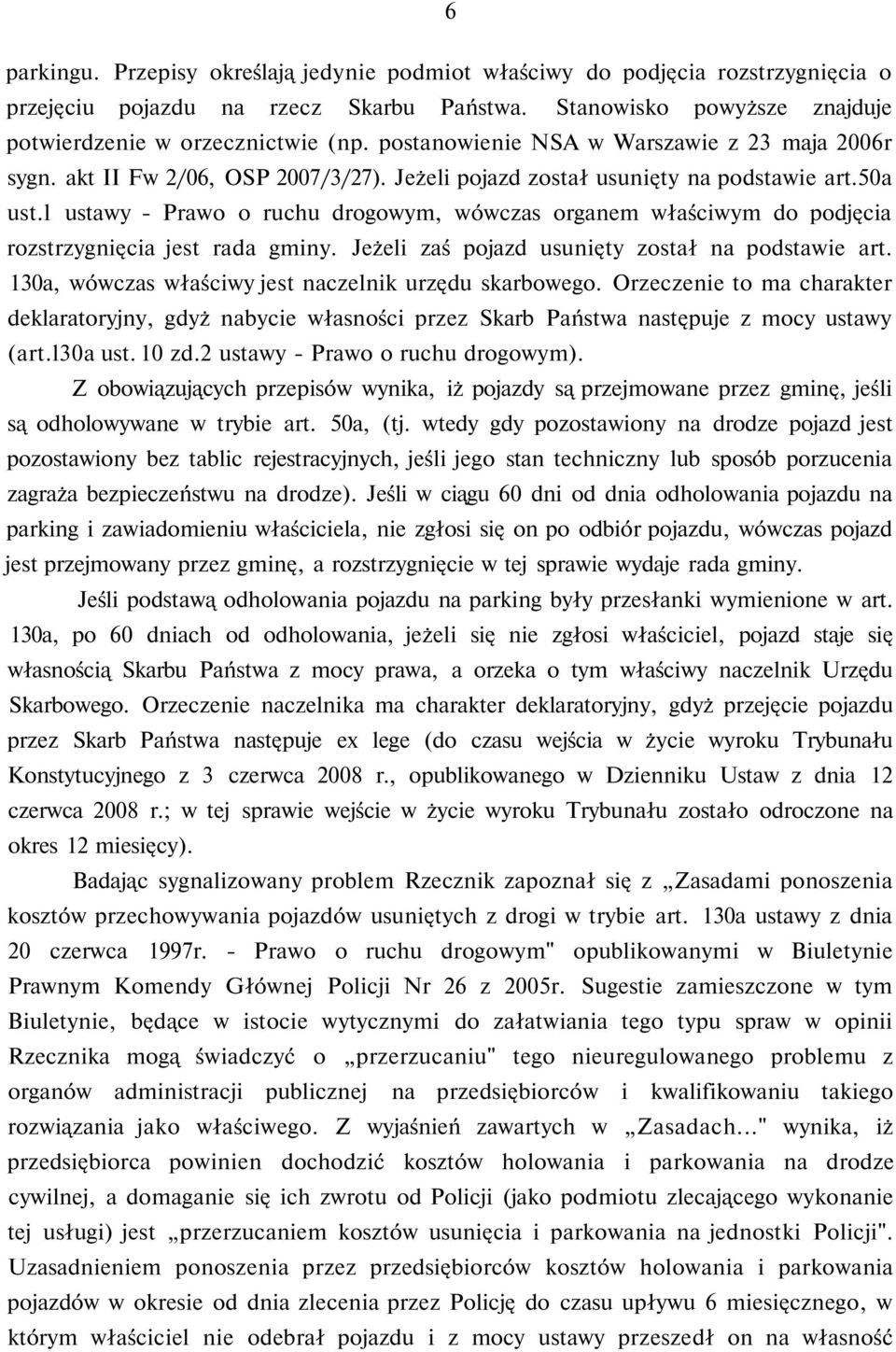 l ustawy - Prawo o ruchu drogowym, wówczas organem właściwym do podjęcia rozstrzygnięcia jest rada gminy. Jeżeli zaś pojazd usunięty został na podstawie art.