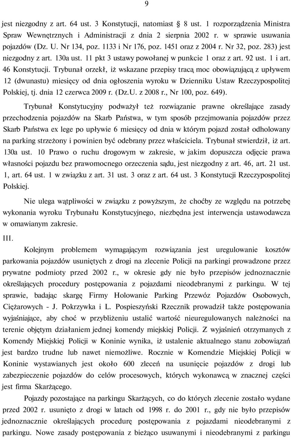 Trybunał orzekł, iż wskazane przepisy tracą moc obowiązującą z upływem 12 (dwunastu) miesięcy od dnia ogłoszenia wyroku w Dzienniku Ustaw Rzeczypospolitej Polskiej, tj. dnia 12 czerwca 2009 r. (Dz.U. z 2008 r.