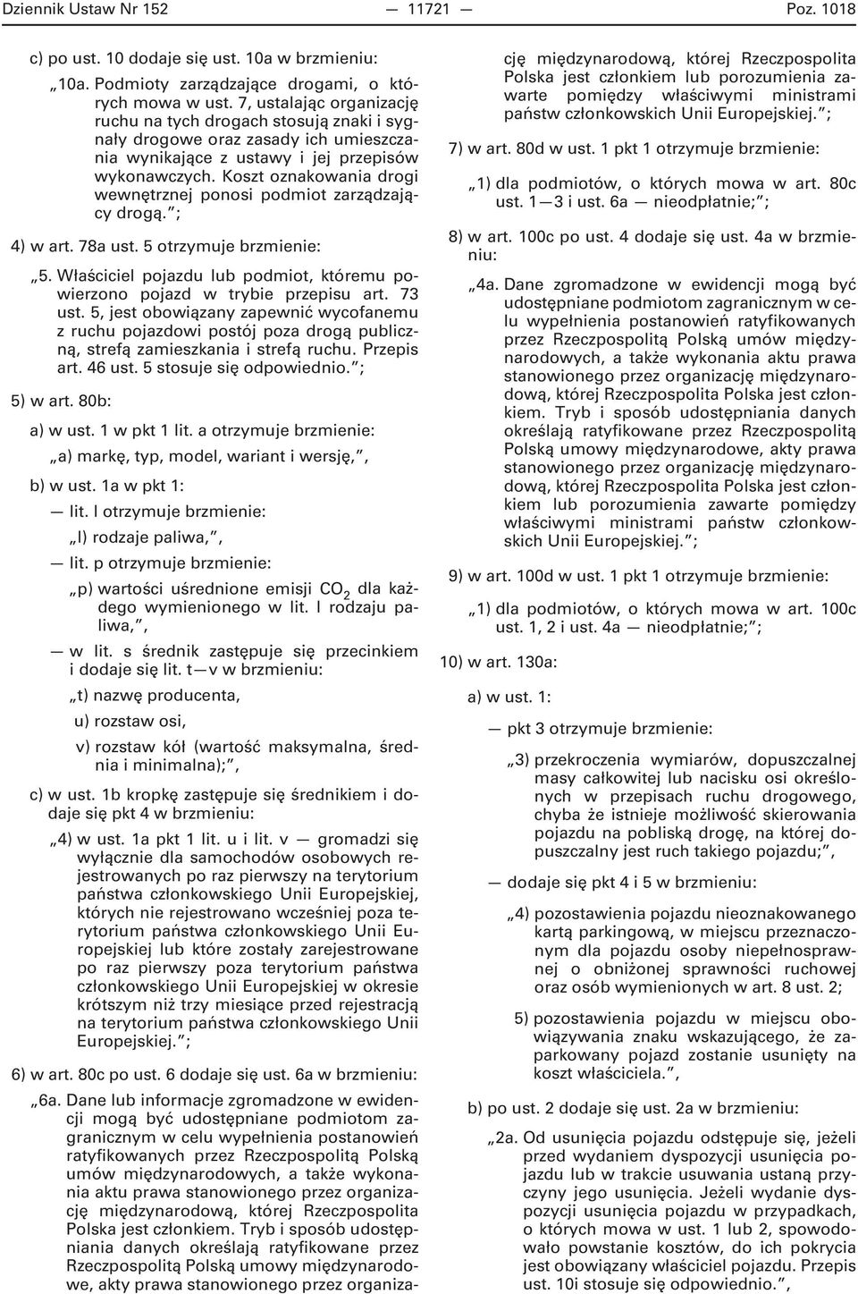 Koszt oznakowania drogi wewnętrznej ponosi podmiot zarządzający drogą. ; 4) w art. 78a ust. 5 otrzymuje brzmienie: 5. Właściciel pojazdu lub podmiot, któremu powierzono pojazd w trybie przepisu art.