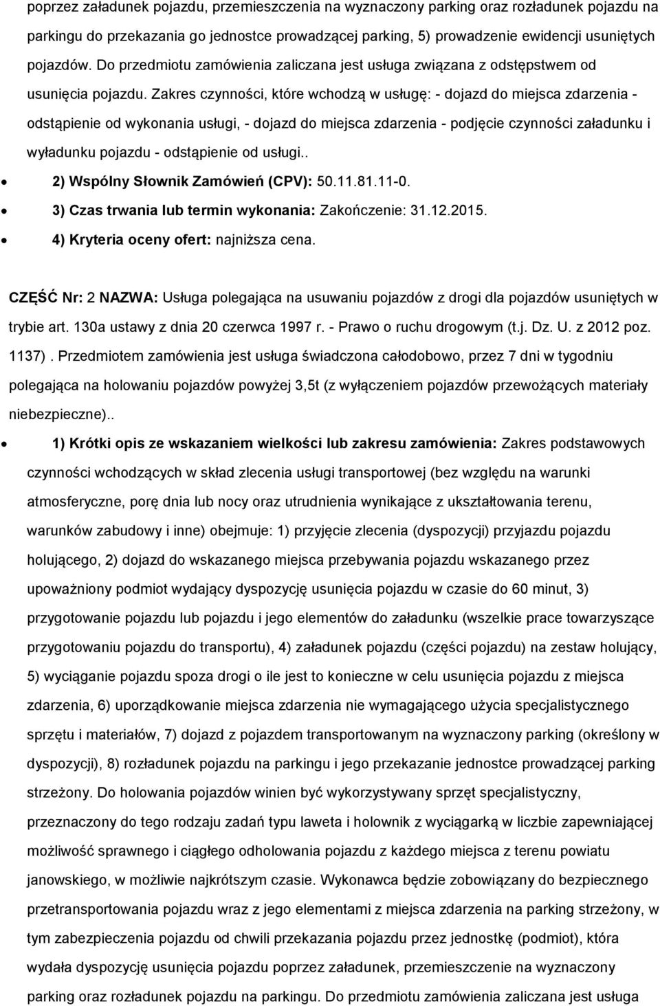 Zakres czynności, które wchodzą w usługę: - dojazd do miejsca zdarzenia - odstąpienie od wykonania usługi, - dojazd do miejsca zdarzenia - podjęcie czynności załadunku i wyładunku pojazdu -