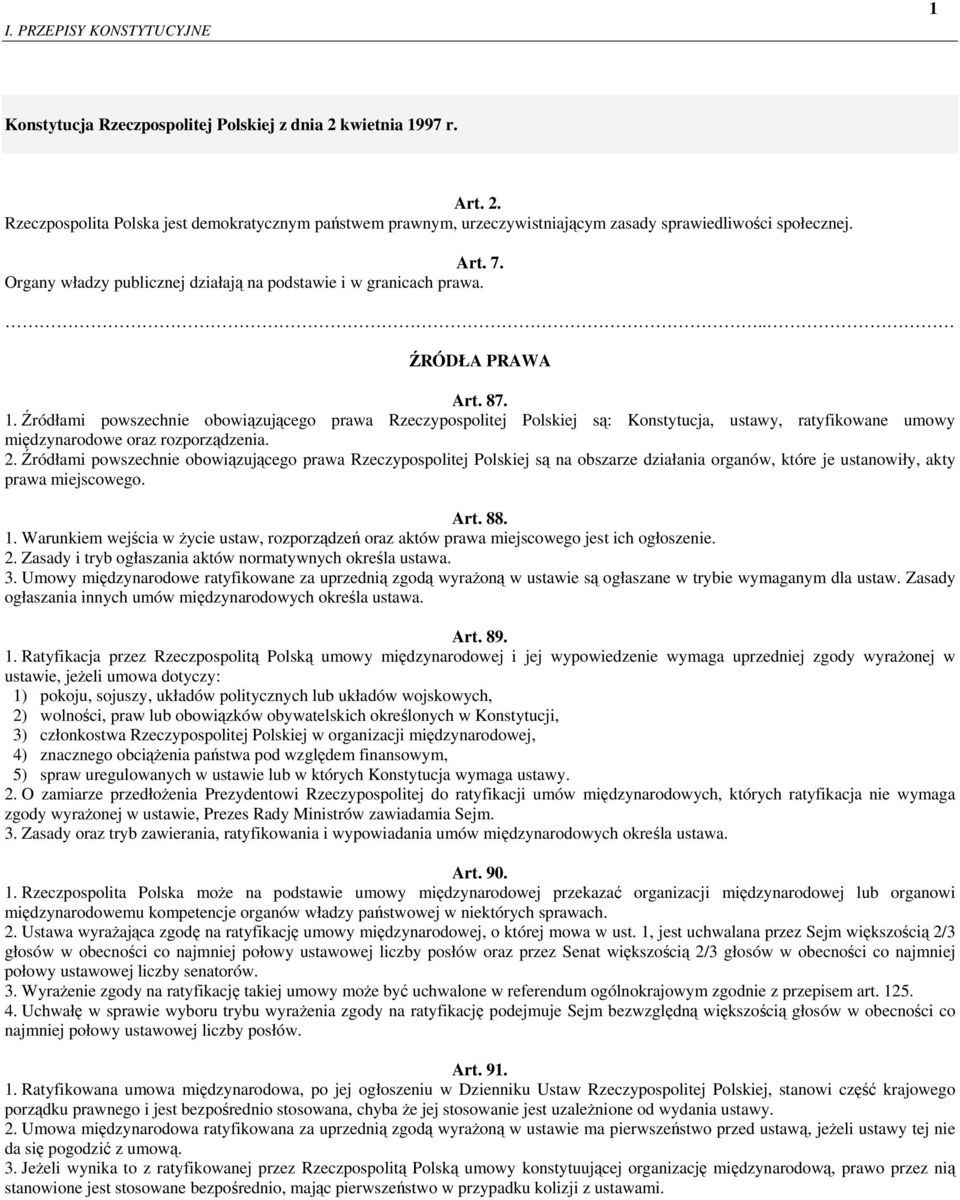 Źródłami powszechnie obowiązującego prawa Rzeczypospolitej Polskiej są: Konstytucja, ustawy, ratyfikowane umowy międzynarodowe oraz rozporządzenia. 2.