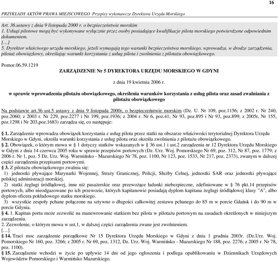 Dyrektor właściwego urzędu morskiego, jeżeli wymagają tego warunki bezpieczeństwa morskiego, wprowadza, w drodze zarządzenia, pilotaż obowiązkowy, określając warunki korzystania z usług pilota i