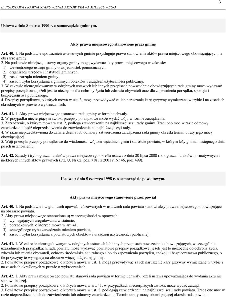 Na podstawie upoważnień ustawowych gminie przysługuje prawo stanowienia aktów prawa miejscowego obowiązujących na obszarze gminy. 2.