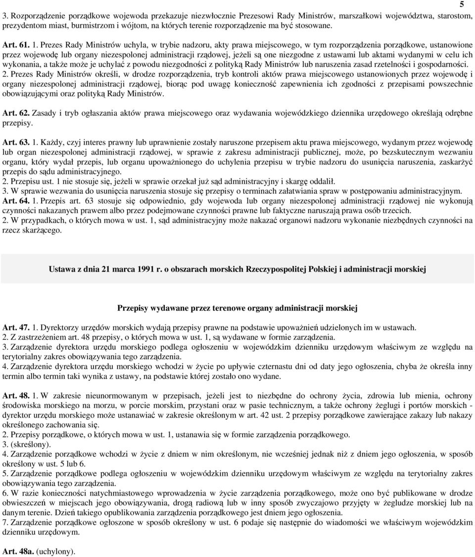 Prezes Rady Ministrów uchyla, w trybie nadzoru, akty prawa miejscowego, w tym rozporządzenia porządkowe, ustanowione przez wojewodę lub organy niezespolonej administracji rządowej, jeżeli są one